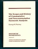 The Scope And History Of Commutative And Noncommutative Harmonic Analysis (History Of Mathematics)