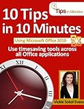 10 Tips In 10 Minutes Using Microsoft Office 2010 (Tips In Minutes Using Windows 7 & Office 2010)