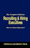 The Complete Guide For Recruiting And Hiring Executives