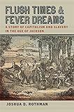 Flush Times And Fever Dreams: A Story Of Capitalism And Slavery In The Age Of Jackson (Race In The Atlantic World, 1700-1900 Ser.)