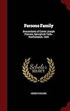 Parsons Family: Descendants Of Cornet Joseph Parsons, Springfield, 1636--Northampton, 1655