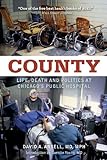 County: Life, Death, And Politics At Chicago's Public Hospital