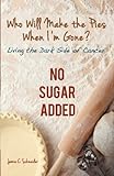 Who Will Make The Pies When I'm Gone?: Living The Dark Side Of Cancer (No Sugar Added) Who Will Make The Pies When I'm Gone?: Living The Dark Side Of Cancer (No Sugar Added)