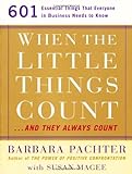 When The Little Things Count...and They Always Count: 601 Essential Things That Everyone In Business Needs To Know
