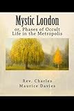 Mystic London: Or, Phases Of Occult Life In The Metropolis