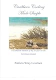 Caribbean Cooking Made Simple: A Cookbook/Memoir Of My 20 Years In The Caribbean Islands