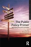 The Public Policy Primer: Managing The Policy Process (Routledge Textbooks In Policy Studies)