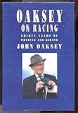 Oaksey On Racing: Thirty Years Of Writing And Riding