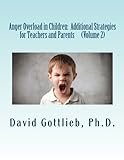 Anger Overload In Children:  Additional Strategies For Teachers And Parents (Volume 2)