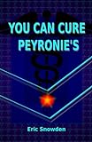 You Can Cure Peyronie's: My Ordeal With Peyronie's And How I Cured It (Heal Yourself Book 1)