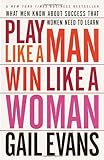 Play Like A Man, Win Like A Woman: What Men Know About Success That Women Need To Learn
