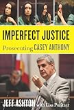Imperfect Justice: Prosecuting Casey Anthony