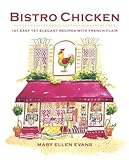 Bistro Chicken: 100 Easy Yet Elegant Recipes With French Flair