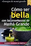 Cómo Ser Bella Con Las Enseñanzas De Mamá Grande: 2 (Spanish Edition)