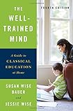 The Well-Trained Mind: A Guide To Classical Education At Home (Fourth Edition)