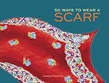 50 Ways To Wear A Scarf By Friedman, Lauren (2014) Hardcover