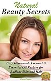 Natural Beauty Secrets: Easy Homemade Coconut & Essential Oil Recipes For Radiant Skin And Hair