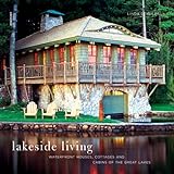 Lakeside Living: Waterfront Houses, Cottages, And Cabins Of The Great Lakes