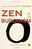 Zen Buddhism: Selected Writings Of D. T. Suzuki