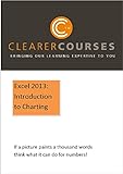Excel 2013: Introduction To Charting: If A Picture Paints A Thousand Words Think What It Can Do For Numbers. (Clearer Courses Book 8)