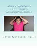 Anger Overload In Children:  A Parent's Manual