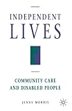 Independent Lives?: Community Care And Disabled People