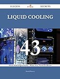 Liquid Cooling 43 Success Secrets - 43 Most Asked Questions On Liquid Cooling - What You Need To Know