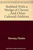 Stabbed With A Wedge Of Cheese...and Other Cultural Oddities