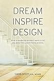 Dream Inspire Design: What A Residential Architect Wants To Tell You About The Custom Home Process