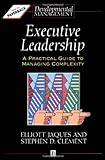 Executive Leadership: A Practical Guide To Managing Complexity