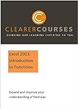Excel 2013: Introduction To Functions: Expand And Improve Your Understanding Of Formulas (Clearer Courses Book 7)