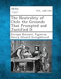 The Neutrality Of Chile The Grounds That Prompted And Justified It